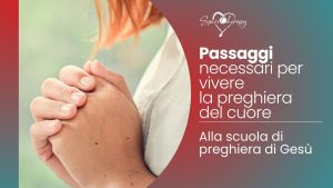 PASSAGGI NECESSARI PER VIVERE LA PREGHIERA DEL CUORE